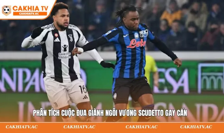 Serie A 2026 - Cuộc Đua Scudetto Nóng Bỏng Bậc Nhất Nước Ý 2 Phân tích cuộc đua giành ngôi vương Scudetto gay cấn